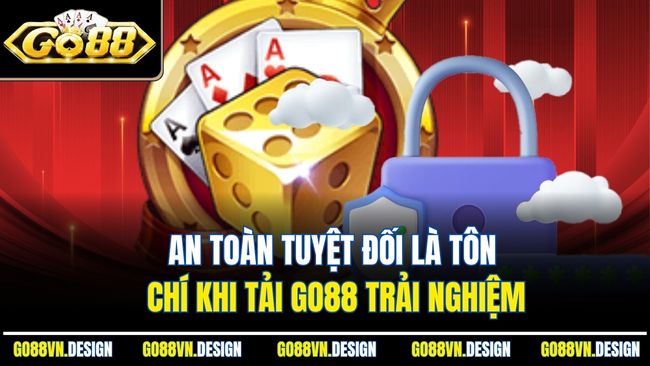Tài Xỉu MD5 Go88 Lựa Chọn Hàng Đầu Cho Ưu Tiên Sự Minh Bạch 3 An toàn tuyệt đối là tôn chí khi tải Go88 trải nghiệm