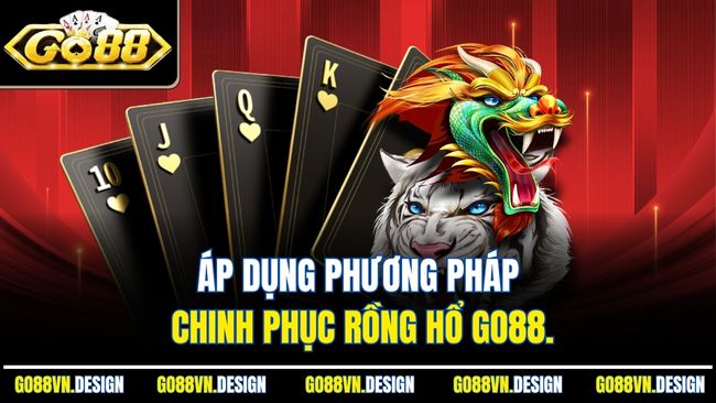 Rồng Hổ Go88 – Game Bài Tốc Độ Cao, Thắng Lớn Từng Ván 4 Áp dụng phương pháp chinh phục Rồng Hổ Go88.