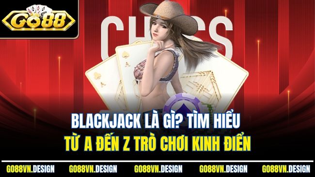 Blackjack Là Gì? Tìm Hiểu Từ A Đến Z Trò Chơi Kinh Điển 1 Blackjack Là Gì? Tìm Hiểu Từ A Đến Z Trò Chơi Kinh Điển