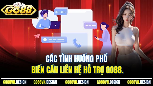 Liên Hệ Go88 Nhanh Chóng Hiệu Quả Nhất Chỉ Với Vài Bước 3 Các tình huống phổ biến cần liên hệ hỗ trợ Go88.