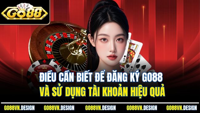 Đăng Ký Go88 - Hướng Dẫn Nhận Thưởng Liền Tay Cực Hấp Dẫn 3 Điều cần biết để đăng ký Go88 và sử dụng tài khoản hiệu quả