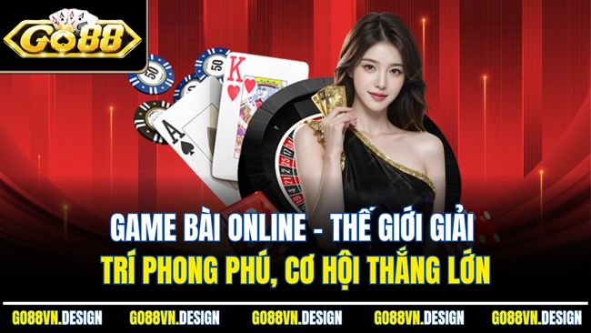 Game Bài Online – Thế Giới Giải Trí Phong Phú, Cơ Hội Thắng Lớn 1 Game Bài Online – Thế Giới Giải Trí Phong Phú, Cơ Hội Thắng Lớn