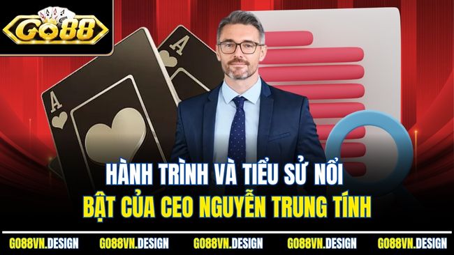CEO Nguyễn Trung Tính - Người Xây Dựng Nhà Cai Go88 Top 1 1 Hành trình và tiểu sử nổi bật của CEO Nguyễn Trung Tính