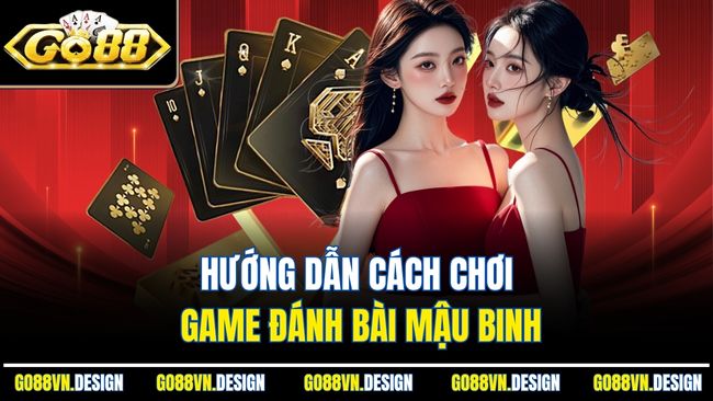 Mậu Binh Là Gì - Khám Phá Game Bài Trí Tuệ Ngay Tại Go88 3 Hướng dẫn cách chơi game đánh bài Mậu Binh