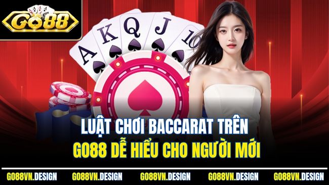 Baccarat Go88 – Game Bài Đổi Thưởng Với Tỷ Lệ Ăn Cao Ngất 3 Luật chơi Baccarat trên Go88 dễ hiểu cho người mới
