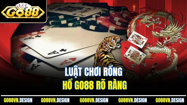 Rồng Hổ Go88 – Game Bài Tốc Độ Cao, Thắng Lớn Từng Ván 3 Luật chơi Rồng Hổ Go88 rõ ràng
