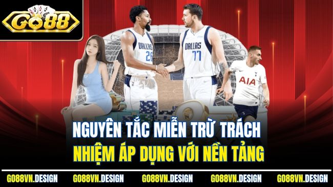 Miễn Trừ Trách Nhiệm Là Điều Khoản Bảo Vệ Go88 2 Nguyên tắc miễn trừ trách nhiệm áp dụng với nền tảng