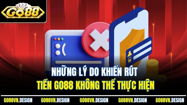 Rút Tiền Go88 – Cẩm Nang Chi Tiết Và Những Lưu Ý Quan Trọng 3 Những lý do khiến rút tiền Go88 không thể thực hiện