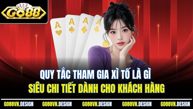 Quy tắc tham gia xì tố là gì siêu chi tiết dành cho khách hàng