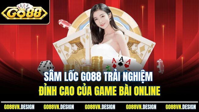Sâm Lốc Go88 Trải Nghiệm Đỉnh Cao Của Game Bài Online 1 Sâm Lốc Go88 Trải Nghiệm Đỉnh Cao Của Game Bài Online