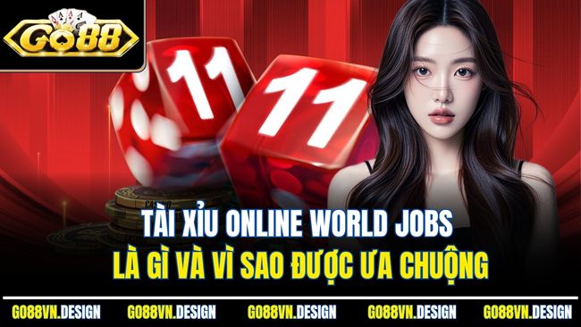 Tài Xỉu Online World Jobs Là Gì Và Vì Sao Được Ưa Chuộng 1 Tài Xỉu Online World Jobs Là Gì Và Vì Sao Được Ưa Chuộng