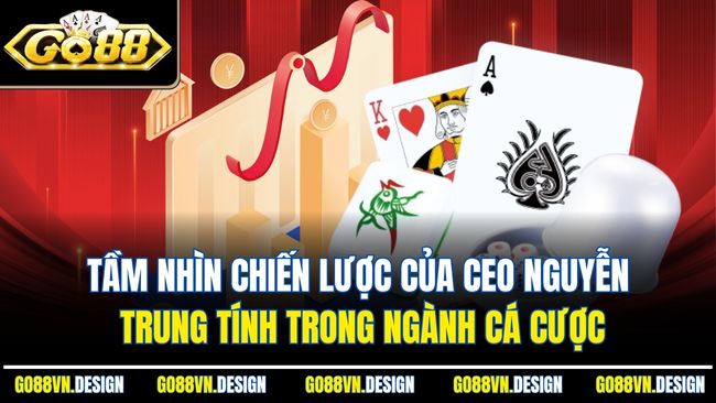 CEO Nguyễn Trung Tính - Người Xây Dựng Nhà Cai Go88 Top 1 3 Tầm nhìn chiến lược của CEO Nguyễn Trung Tính trong ngành cá cược