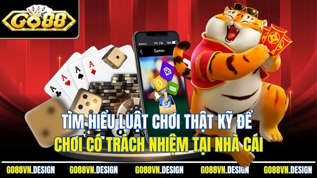 Tìm hiểu luật chơi thật kỹ để chơi có trách nhiệm tại nhà cái