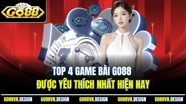 Top 4 game bài go88 được yêu thích nhất hiện nay