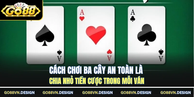 Cách chơi ba cây an toàn là chia nhỏ tiền cược trong mỗi ván
