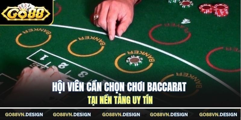 Hội viên cần chọn chơi Baccarat tại nền tảng uy tín